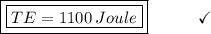 \boxed{\boxed{TE = 1100\:Joule}}\end{array}}\qquad\quad\checkmark