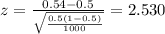 z=\frac{0.54 -0.5}{\sqrt{\frac{0.5(1-0.5)}{1000}}}=2.530