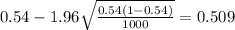 0.54 - 1.96\sqrt{\frac{0.54(1-0.54)}{1000}}=0.509