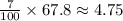 \frac{7}{100}\times67.8 \approx4.75