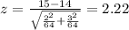z=\frac{15-14}{\sqrt{\frac{2^2}{64}+\frac{3^2}{64}}}}=2.22