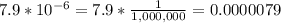 7.9*10^{-6}=7.9* \frac{1}{1,000,000}=0.0000079