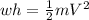 wh = \frac{1}{2}mV^2