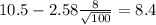10.5 - 2.58 \frac{8}{\sqrt{100}}=8.4