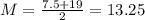 M = \frac{7.5 + 19}{2} = 13.25