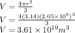 V = \frac{4\pi r^{3} }{3} \\V = \frac{4(3.14) (2.05\times10^{6})^{3} }{3}\\V = 3.61\times10^{19} m^{3}