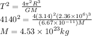 T^{2} = \frac{4\pi^{2} R^{3} }{GM} \\4140^{2} = \frac{4(3.14)^{2} (2.36\times10^{6})^{3} }{(6.67\times10^{-11})M}\\M = 4.53\times10^{23} kg