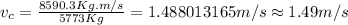 v_c=\frac {8590.3  Kg. m/s}{5773 Kg}=1.488013165  m/s\approx 1.49 m/s