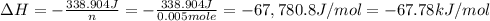 \Delta H=-\frac{338.904 J}{n}=-\frac{338.904 J}{0.005 mole}=-67,780.8 J/mol=-67.78 kJ/mol