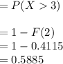 =P(X3)\\\\=1-F(2)\\= 1-0.4115\\=0.5885