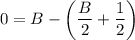 0 = B-\left(\dfrac{B}{2}+\dfrac{1}{2}\right)