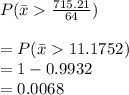 P(\bar x \frac{715.21}{64} )\\\\=P(\bar x 11.1752)\\=1-0.9932\\=0.0068