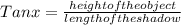 Tanx=\frac{height of the object}{length of the shadow}