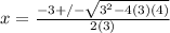 x=\frac{-3+/-\sqrt{3^2-4(3)(4)}}{2(3)}