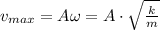 v_{max}=A\omega =A\cdot \sqrt{\frac{k}{m}}