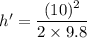 h'=\dfrac{(10)^2}{2\times 9.8}