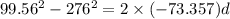 99.56^{2} - 276^{2} = 2\times (- 73.357)d