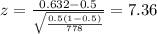 z=\frac{0.632 -0.5}{\sqrt{\frac{0.5(1-0.5)}{778}}}=7.36