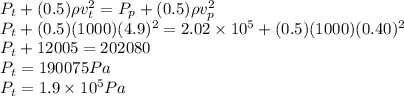 P_{t} + (0.5)\rho v_{t}^{2} = P_{p} + (0.5)\rho v_{p}^{2}\\P_{t} + (0.5)(1000) (4.9)^{2} = 2.02\times10^{5} + (0.5)(1000) (0.40)^{2}\\P_{t} + 12005 = 202080\\P_{t} = 190075 Pa\\P_{t} = 1.9\times10^{5} Pa