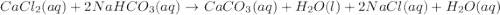 CaCl_{2}(aq) + 2NaHCO_{3}(aq)\rightarrow CaCO_{3}(aq) + H_{2}O(l) + 2NaCl(aq) + H_{2}O(aq)