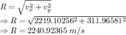 R=\sqrt{v_x^2+v_y^2}\\\Rightarrow R=\sqrt{2219.10256^2+311.96581^2}\\\Rightarrow R=2240.92365\ m/s