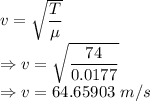 v=\sqrt{\dfrac{T}{\mu}}\\\Rightarrow v=\sqrt{\dfrac{74}{0.0177}}\\\Rightarrow v=64.65903\ m/s