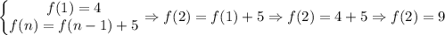 \left\{\begin{matrix}f(1)=4\\f(n)=f(n-1)+5\end{matrix}\right. \Rightarrow f(2)= f(1)+5 \Rightarrow f(2)=4+5 \Rightarrow f(2)=9