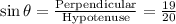 \sin  \theta = \frac{\textrm {Perpendicular}}{\textrm {Hypotenuse}} = \frac{19}{20}