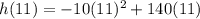 h(11)=-10(11)^2+140(11)