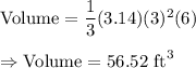 \text{Volume}=\dfrac{1}{3}(3.14) (3)^2 (6)\\\\\Rightarrow\text{Volume}=56.52\text{ ft}^3