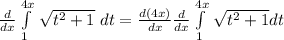 \frac{d}{dx} \int\limits^{4x}_ {1} \, \sqrt{t^2+1}\ dt=\frac{d(4x)}{dx}\frac{d}{dx}\int\limits^{4x}}_{1}\, \sqrt{t^2+1}dt