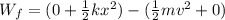 W_f = ( 0 + \frac{1}{2}kx^2 ) - ( \frac{1}{2}mv^2 + 0 )