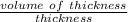 \frac{volume\ of\ thickness}{thickness}