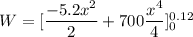 W = [\dfrac{-5.2x^2}{2} +700\dfrac{x^4}{4}]_0^{0.12}