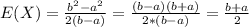 E(X)=\frac{b^2 -a^2}{2(b-a)}=\frac{(b-a)(b+a)}{2*(b-a)}=\frac{b+a}{2}