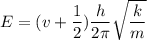 E = (v+\dfrac{1}{2})\dfrac{h}{2\pi}\sqrt{\dfrac{k}{m}}