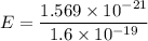 E = \dfrac{1.569 \times 10^{-21}}{1.6\times 10^{-19}}
