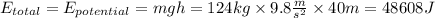 E_{total}=E_{potential}=mgh=124kg \times 9.8 \frac{m}{s^2} \times 40m =48608J