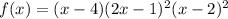 f(x)=(x-4)(2x-1)^2(x-2)^2