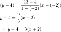 (y-4)=\dfrac{13-4}{1-(-2)}(x-(-2))\\\\\Righatrrwo\ y-4=\dfrac{9}{3}(x+2)\\\\\Rightarrow\ y-4=3(x+2)