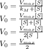 V_0=\frac{V_{max}[S]}{k_M+[S]}\\V_0=\frac{V_{max}[S]}{[S]+[S]}\\V_0=\frac{V_{max}[S]}{2[S\\]}\\V_0=\frac{V_{max}}{2}