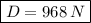 \boxed{D= 968 \,N}