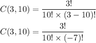 C(3,10)=\dfrac{3!}{10!\times (3-10)!}\\\\C(3,10)=\dfrac{3!}{10!\times (-7)!}