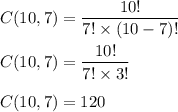 C(10,7)=\dfrac{10!}{7!\times (10-7)!}\\\\C(10,7)=\dfrac{10!}{7!\times 3!}\\\\C(10,7)=120