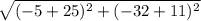 \sqrt{(-5 + 25)^{2} + (-32 + 11)^{2}  }