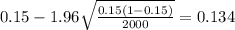 0.15 - 1.96\sqrt{\frac{0.15(1-0.15)}{2000}}=0.134
