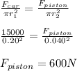 \frac{F_{car}}{\pi r_{1}^{2} } = \frac{F_{piston}}{\pi r_{2}^{2} } \\\\\frac{15000}{0.20^{2} } = \frac{F_{piston}}{0.040^{2} }\\\\F_{piston} = 600 N