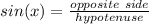 sin(x) = \frac{opposite\ side}{hypotenuse}