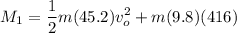 \displaystyle M_1=\frac{1}{2}m(45.2)v_o^2+m(9.8)(416)