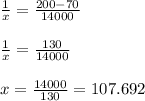 \frac{1}{x} = \frac{200 - 70}{14000}\\\\\frac{1}{x} = \frac{130}{14000}\\\\x = \frac{14000}{130} = 107.692
